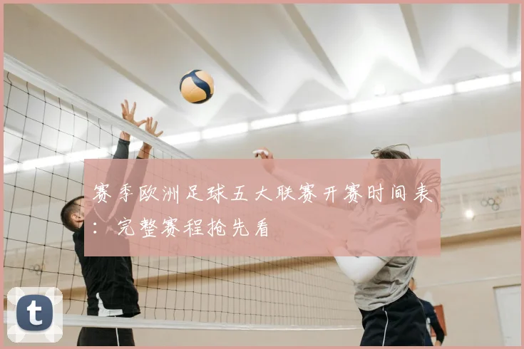 赛季欧洲足球五大联赛开赛时间表:完整赛程抢先看